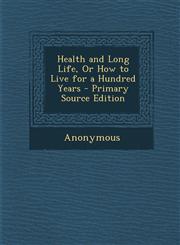 Health and Long Life, or How to Live for a Hundred Years - Primary Source Edition,129343292X,9781293432921