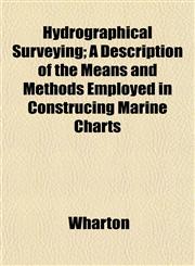 Hydrographical Surveying; A Description of the Means and Methods Employed in Construcing Marine Charts,1152325639,9781152325630