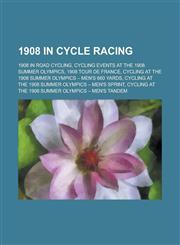 1908 in Cycle Racing 1908 in Road Cycling, Cycling Events at the 1908 Summer Olympics, 1908 Tour de France,1155993810,9781155993812