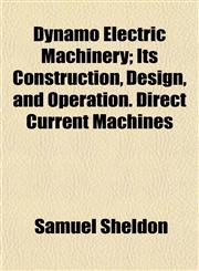 Dynamo Electric Machinery; Its Construction, Design, and Operation. Direct Current Machines,115224521X,9781152245211