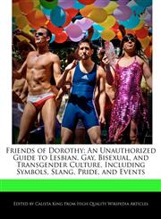 Friends of Dorothy An Unauthorized Guide to Lesbian, Gay, Bisexual, and Transgender Culture, Including Symbols, Slang, Pride, and Events,1241125252,9781241125257