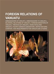 Foreign relations of Vanuatu Ambassadors of Vanuatu, Ambassadors to Vanuatu, Bilateral relations of Vanuatu, Foreign Ministers of Vanuatu,1157598811,9781157598817