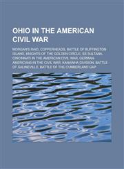 Ohio in the American Civil War Morgan's Raid, Copperheads, Battle of Buffington Island, Knights of the Golden Circle, SS Sultana, Cincinnati in the American Civil War, German-Americans in the Civil War, Kanawha Division,1156552451,9781156552452