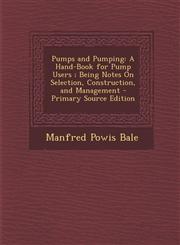 Pumps and Pumping A Hand-Book for Pump Users ; Being Notes On Selection, Construction, and Management - Primary Source Edition,1293386847,9781293386842