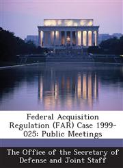 Federal Acquisition Regulation (Far) Case 1999-025 Public Meetings,1287053343,9781287053347