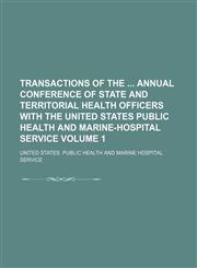 Transactions of the  annual conference of state and territorial health officers with the United States Public Health and Marine-Hospital Service Volume 1,1231118830,9781231118832