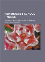 Newsholme's School Hygiene; The Laws of Health in Relation to School Life,1236948408,9781236948403