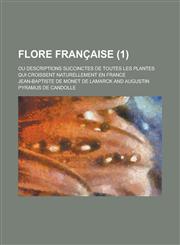 Flore Francaise; Ou Descriptions Succinctes de Toutes Les Plantes Qui Croissent Naturellement En France (1 ),1234559889,9781234559885