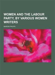 Women and the Labour Party, by Various Women Writers,1230447202,9781230447209
