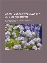 Miscellaneous Works of the Late Dr. Arbuthnot (Volume 2); With an Account of the Author's Life,1150629746,9781150629747