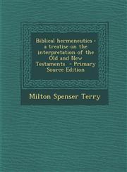 Biblical Hermeneutics A Treatise on the Interpretation of the Old and New Testaments - Primary Source Edition,1294709518,9781294709510