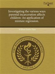 Investigating the various ways parental incarceration affects children An application of mixture regression.,1243696710,9781243696717