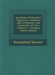 Anecdotes of Painters, Engravers, Sculptors and Architects, and Curiosities of Art, Volume 2 - Primary Source Edition,1287742483,9781287742487