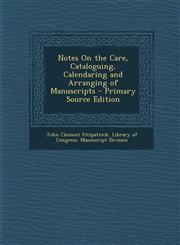 Notes on the Care, Cataloguing, Calendaring and Arranging of Manuscripts,1289608598,9781289608590