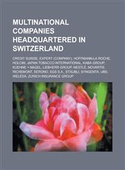 Multinational Companies Headquartered in Switzerland Credit Suisse, Expert (Company), Hoffmann-La Roche, Holcim, Japan Tobacco International, Kaba Gr,1156078903,9781156078907