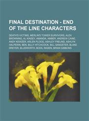 Final Destination - End of the Line characters Death's Victims, Merlin's Tower Survivors, Alex Browning, Al Kinsey, Amanda, Amber, Andrew Caine, Andy Kewzer, Arlen Ploog, Ashley Freund, Ashlyn Halperin, Ben, Billy Hitchcock, Bill Sangster, Blake Dreyer,,1234839261,9781234839260