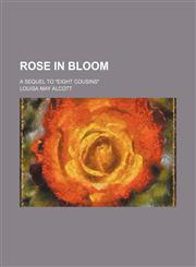Rose in bloom; a sequel to "Eight Cousins",1458846679,9781458846679