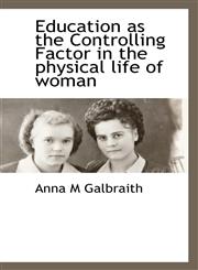 Education as the Controlling Factor in the physical life of woman,1116307650,9781116307658