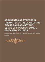 Arguments and Evidence in the Matter of the Claim of the Girard Bank Against the Estate of Charles S. Boker, Deceased (Volume 4),1235693066,9781235693069