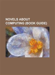 Novels about Computing (Book Guide) 2001: A Space Odyssey (Novel), Colossus (Novel), Colossus and the Crab, Cryptonomicon, Daemon (Technothriller Ser,1156235758,9781156235751