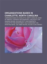 Organizations based in Charlotte, North Carolina Companies based in Charlotte, North Carolina, Bank of America, Hendrick Motorsports, Wachovia,1156555035,9781156555033