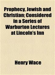 Prophecy, Jewish and Christian; Considered in a Series of Warburton Lectures at Lincoln's Inn,1154823288,9781154823288