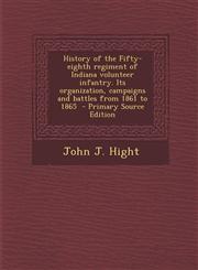 History of the Fifty-Eighth Regiment of Indiana Volunteer Infantry. Its Organization, Campaigns and Battles from 1861 to 1865 - Primary Source Edition,1287790100,9781287790105