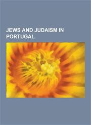 Jews and Judaism in Portugal Antisemitism in Portugal, Jewish Portuguese History, Judaism in Portugal, Portuguese Jews, Spanish and Portuguese Jews,1230650717,9781230650715
