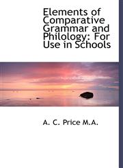 Elements of Comparative Grammar and Philology For Use in Schools,111755029X,9781117550299