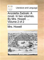 Anzoletta Zadoski. A novel. In two volumes. By Mrs. Howell. ...  Volume 2 of 2,1170050069,9781170050064