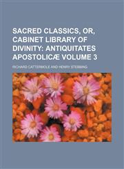 Sacred Classics, Or, Cabinet Library of Divinity;  Antiquitates apostolicæ Volume 3,115048036X,9781150480362