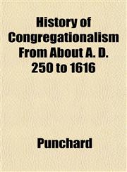 History of Congregationalism From About A. D. 250 to 1616,1152945335,9781152945333