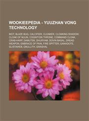 Wookieepedia - Yuuzhan Vong technology Biot, Blaze bug, Calcifier, Cloaker, Cloaking shadow, Cloak of Nuun, Cognition throne, Command cloak, Crab-harp, Damutek, Dhuryam, Dovin basal, Dread weapon, Embrace of Pain, Fire Spitter, Ganadote, Glistaweb, Gnull,1234810409,9781234810405