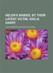 Helen's babies, by their latest victim, uncle Harry,1458951383,9781458951380