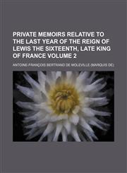 Private memoirs relative to the last year of the reign of Lewis the Sixteenth, late king of France Volume 2,1151241407,9781151241405