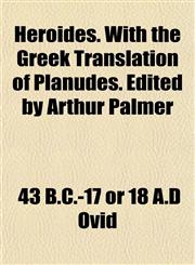 Heroides. With the Greek Translation of Planudes. Edited by Arthur Palmer,1152475185,9781152475182