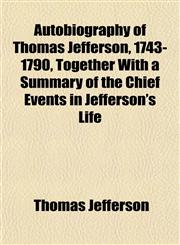 Autobiography of Thomas Jefferson, 1743-1790, Together With a Summary of the Chief Events in Jefferson's Life,1152626426,9781152626423