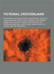 Fictional Crocodilians Soundwave, Pogo, Killer Croc, Leatherhead, Attack of the Alligators!, Croc 2, Croc: Legend of the Gobbos, Sobek, Wally,1230847995,9781230847993