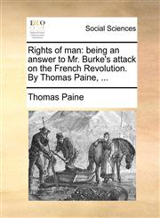 Rights of man being an answer to Mr. Burke's attack on the French Revolution. By Thomas Paine, ...,1170754759,9781170754757