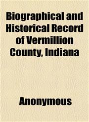 Biographical and Historical Record of Vermillion County, Indiana; Containing Portraits of All the Presidents of the United States From,1151737593,9781151737595