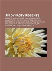Jin Dynasty regents Emperor Wu of Liu Song, Huan Xuan, Emperor Jianwen of Jin, Empress Jia Nanfeng, Sima Ying, Empress Chu Suanzi, Wang Dao,1155535111,9781155535111