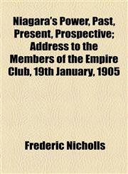 Niagara's Power, Past, Present, Prospective; Address to the Members of the Empire Club, 19th January, 1905,1154566641,9781154566642