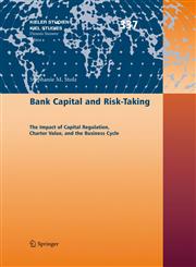 Bank Capital and Risk-Taking The Impact of Capital Regulation, Charter Value, and the Business Cycle,3540485449,9783540485445