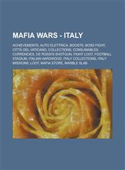 Mafia Wars - Italy Achievements, Auto Elettrica, Boosts, Boss Fight, Città del Vaticano, Collections, Consumables, Currencies, De Rossi's Shotgun, Fight Loot, Football Stadium, Italian Hardwood, Italy Collections, Italy Missions, Loot, Mafia Store,1234807203,9781234807207
