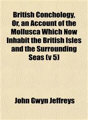 British Conchology, Or, an Account of the Mollusca Which Now Inhabit the British Isles and the Surrounding Seas (v 5),1153237008,9781153237000
