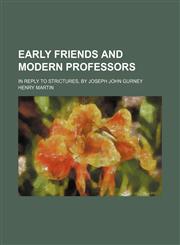 Early Friends and modern professors; in reply to Strictures, by Joseph John Gurney,1151709700,9781151709707