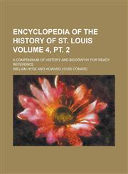 Encyclopedia of the History of St. Louis; A Compendium of History and Biography for Ready Reference Volume 4, PT. 2,1234177021,9781234177027