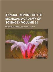 Annual Report of the Michigan Academy of Science (Volume 21),1154189473,9781154189476