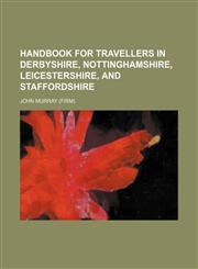 Handbook for travellers in Derbyshire, Nottinghamshire, Leicestershire, and Staffordshire,115227886X,9781152278868