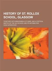 History of St. Rollox School, Glasgow; Together with Memorabilia of Same, and a Poetical Sketch of the Old School and Its Notabilities,1230263950,9781230263953